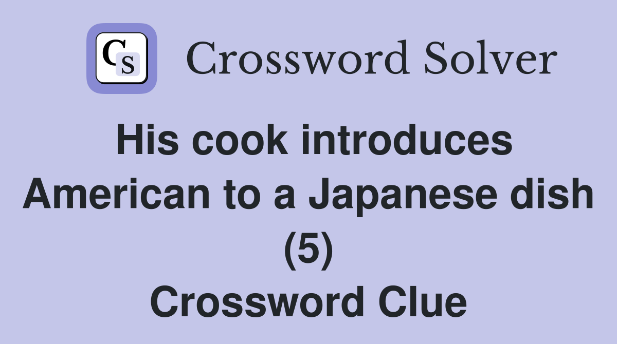 His cook introduces American to a Japanese dish (5) Crossword Clue Answers Crossword Solver